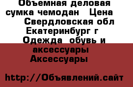 Объемная деловая сумка-чемодан › Цена ­ 900 - Свердловская обл., Екатеринбург г. Одежда, обувь и аксессуары » Аксессуары   
